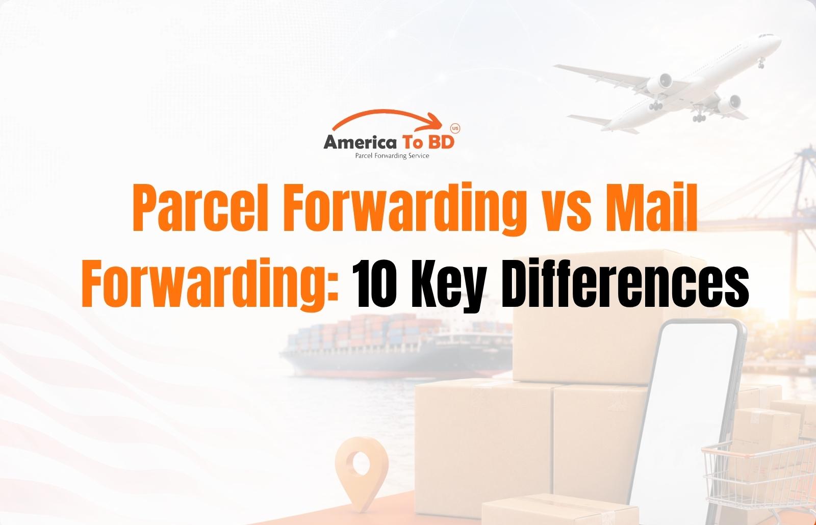Parcel Forwarding vs Mail Forwarding: 10 Key Differences