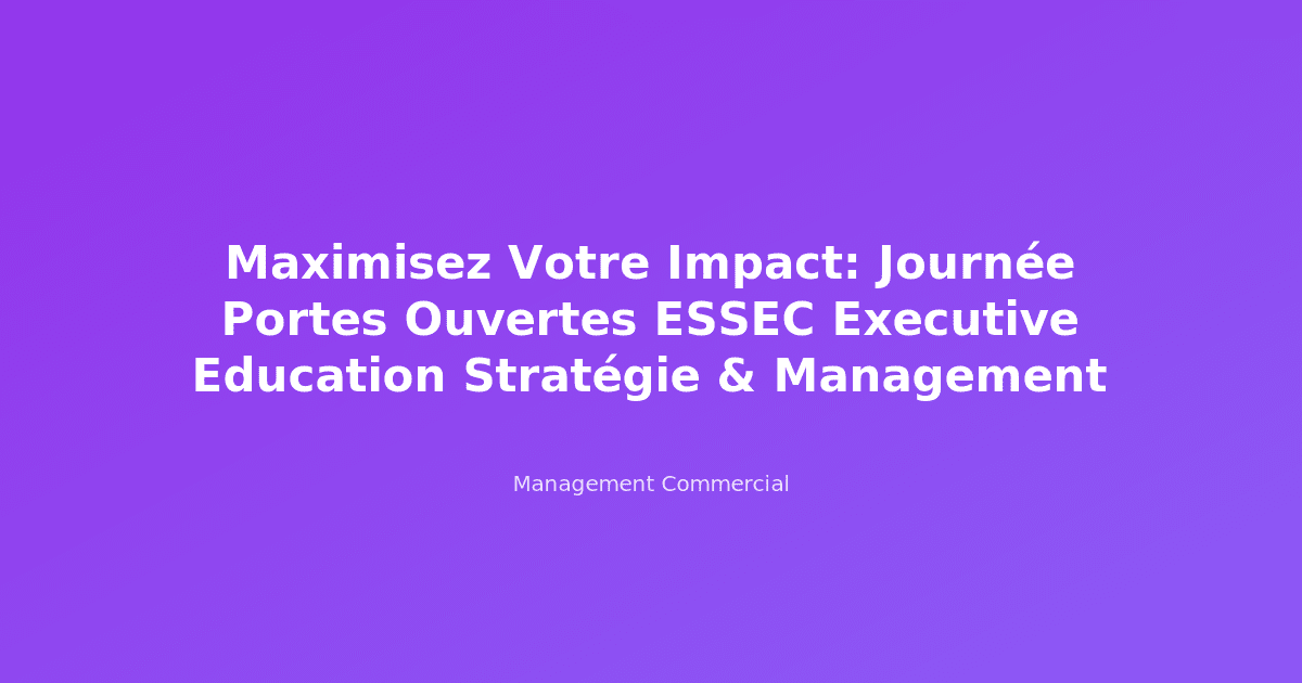 Maximisez Votre Impact: Journée Portes Ouvertes ESSEC Executive Education Stratégie & Management