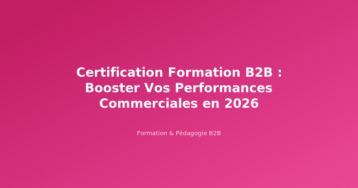 Certification Formation B2B : Booster Vos Performances Commerciales en 2026