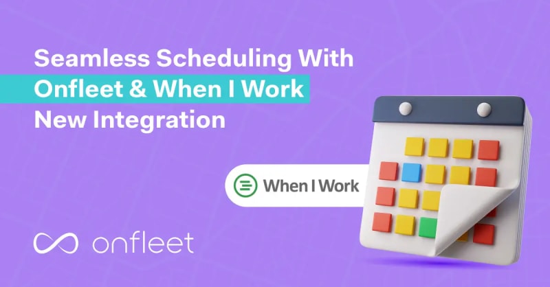 Seamless Driver Scheduling with Onfleet and When I Work's New Integration