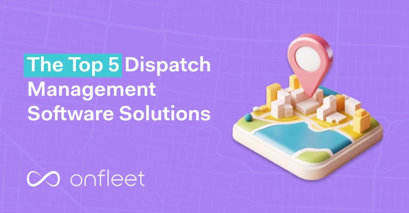The 7 Best Dispatch Management Software for Last Mile Delivery [2025]