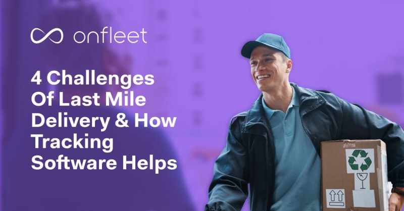 4 Challenges of Last Mile Delivery & How Tracking Software Helps