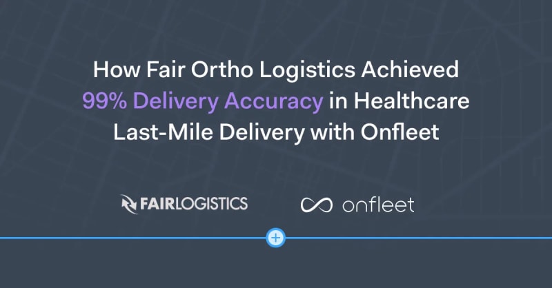 How Fair Ortho Logistics Achieved 99% Delivery Accuracy in Healthcare Last-Mile Delivery with Onfleet