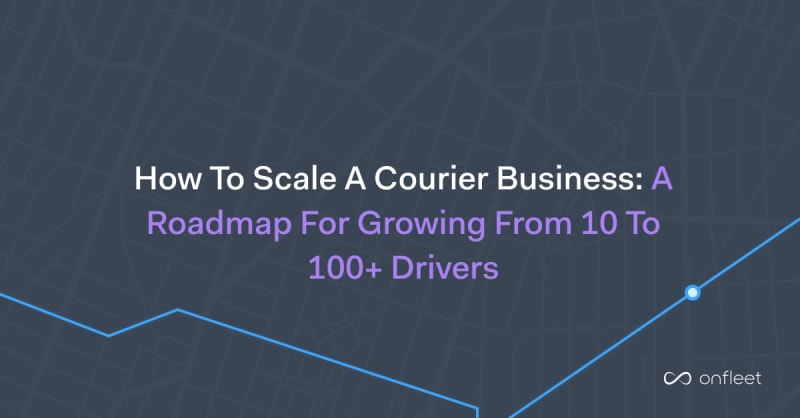 How to Scale a Courier Business: A Roadmap for Growing from 10 to 100+ Drivers