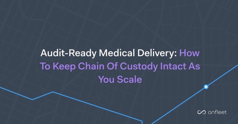 Audit-Ready Medical Delivery: How to Keep Chain of Custody Intact as You Scale