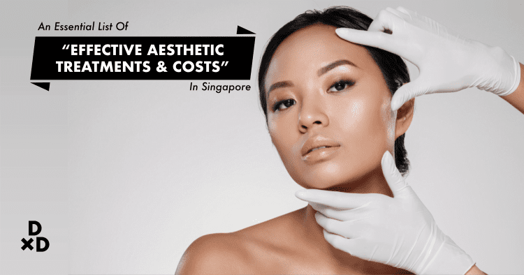 An Essential List Of Effective Aesthetic Treatments & Costs In Singapore (2021)