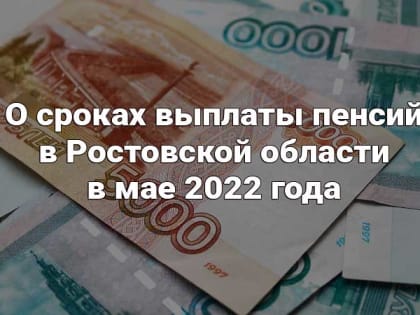 О сроках выплаты пенсий в Ростовской области в мае 2022 года