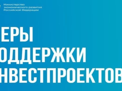 Минэкономразвития РФ запустило информационный ресурс о мерах поддержки инвестпроектов