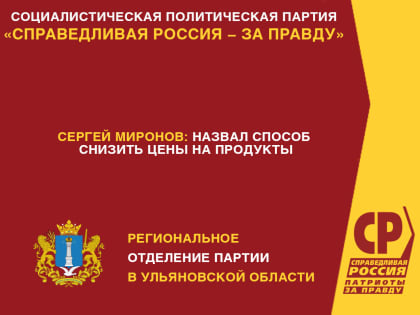 Сергей Миронов назвал способ снизить цены на продукты