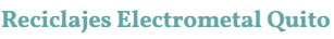 Reciclajes Electrometal Quito