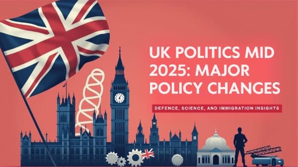 UK Politics Mid 2025: Policy Shifts on Defence, Science and Immigration