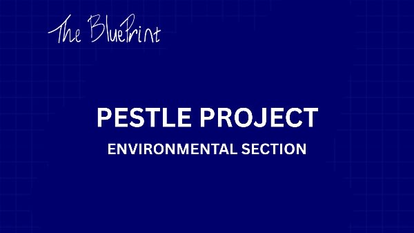 PESTLE PROJECT - ENVIRONMENTAL SECTION