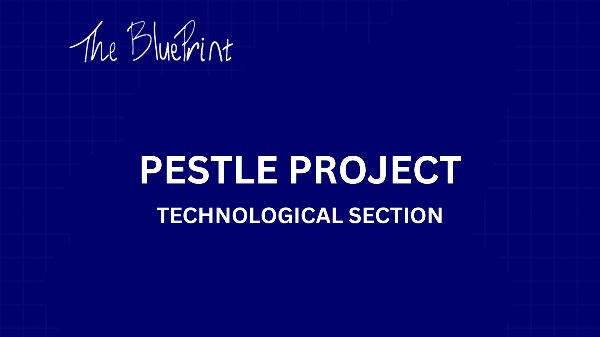 PESTLE PROJECT - TECHNOLOGICAL SECTION