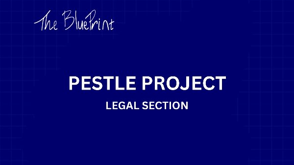 PESTLE PROJECT - LEGAL SECTION