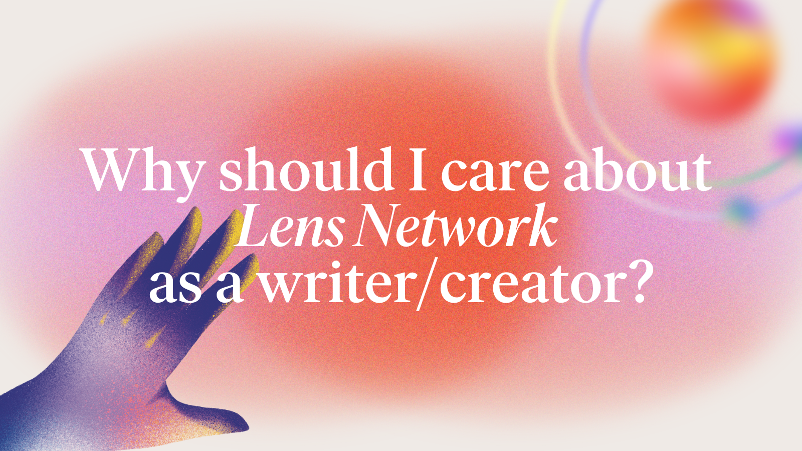 Why should I care about Lens Network as a writer/creator?