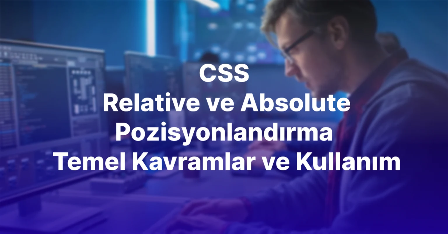 CSS Relative ve Absolute Pozisyonlandırma: Temel Kavramlar ve Kullanım Fotoğrafı