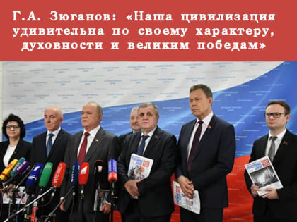 Г.А. Зюганов: «Наша цивилизация удивительна по своему характеру, духовности и великим победам»