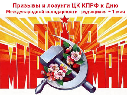 Призывы и лозунги ЦК КПРФ к Дню Международной солидарности трудящихся – 1 мая