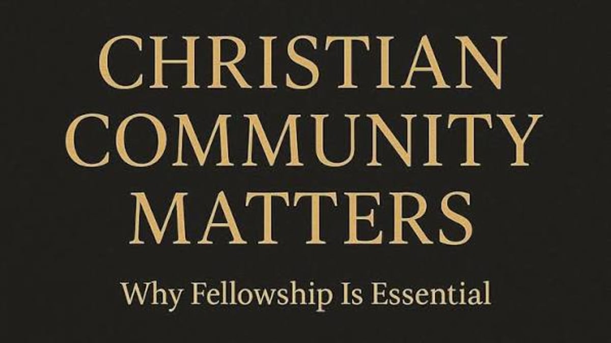 Why Christian Community Matters: Growing Together in Christ