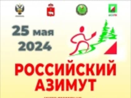 25 мая 2024 г. в Пермском крае пройдут Всероссийские массовые соревнования по спортивному ориентированию «Российский Азимут».