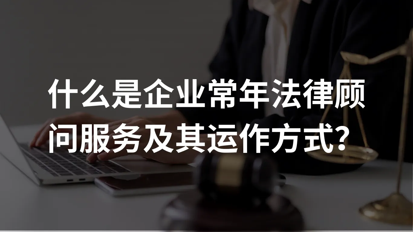 什么是企业常年法律顾问服务及其运作方式?
