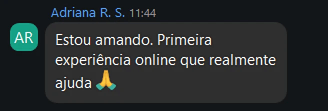 Mensagem de Adriana R. S.: Estou amando. Primeira experiência online que realmente ajuda.
