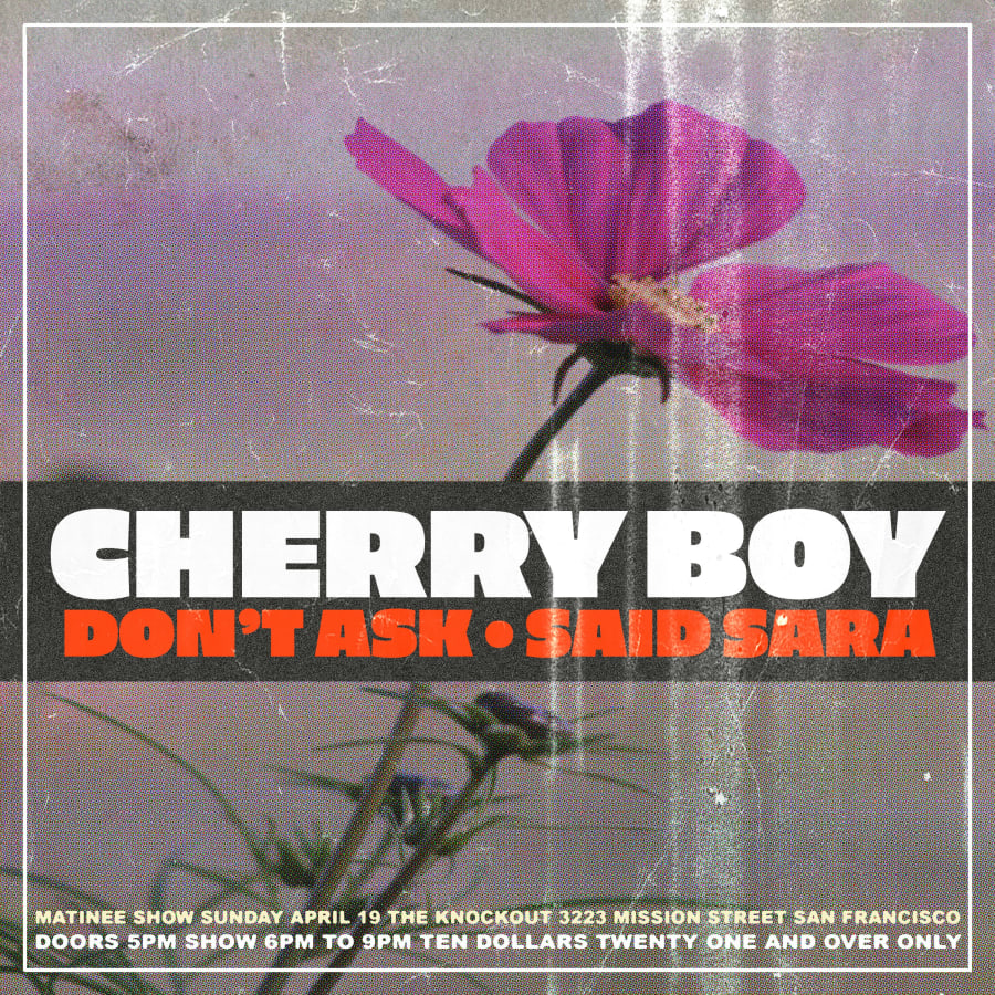 MATINEE SHOW : CHERRY BOY + DON’T ASK + SAID SARA 