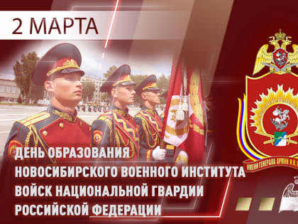 2 марта офицеры, курсанты и служащие Новосибирского военного ордена Жукова института имени генерала армии И.К. Яковлева войск национальной гвардии отмечают 52-ю годовщину образован