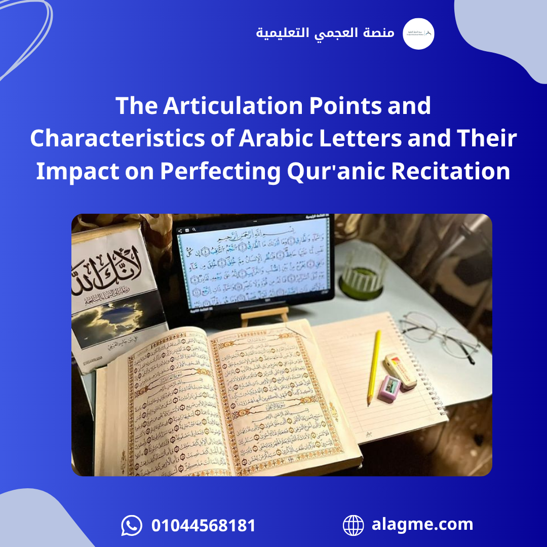 The Articulation Points and Characteristics of Arabic Letters and Their Impact on Perfecting Qur'anic Recitation