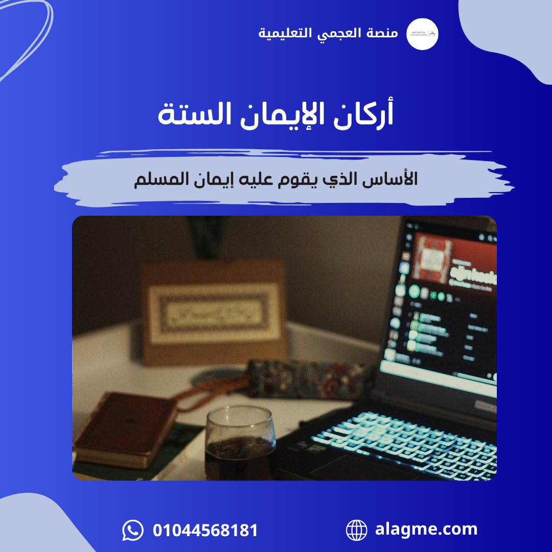 أركان الإيمان الستة: الأساس الذي يقوم عليه إيمان المسلم