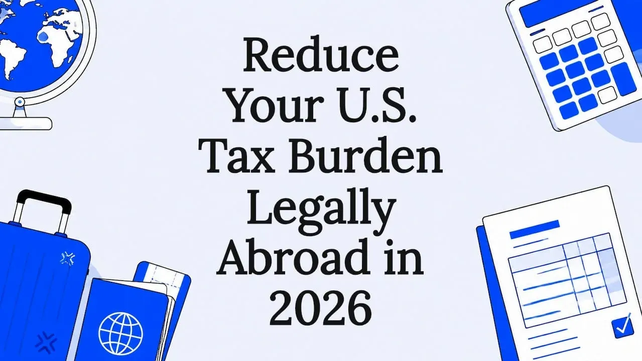 Reduce tu Carga Fiscal en EE.UU. Legalmente desde el Exterior en 2026