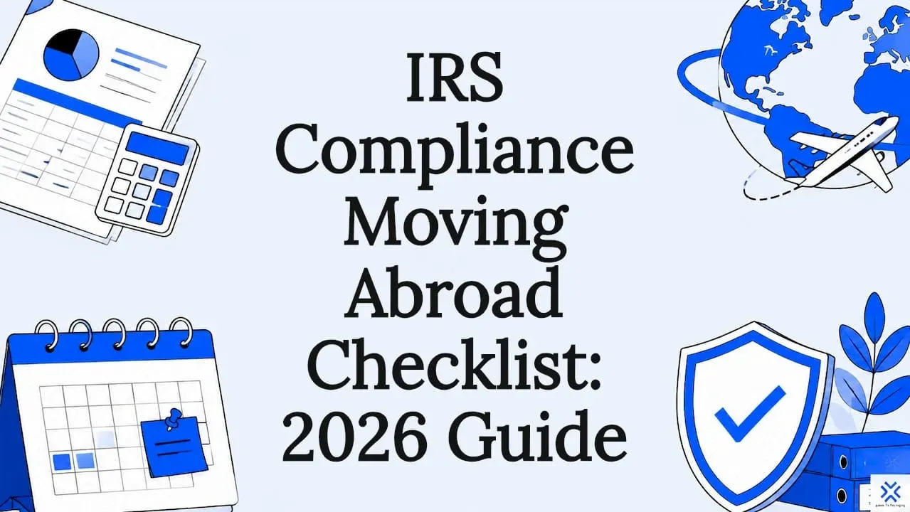 IRS Compliance Moving Abroad Checklist: 2026 Guide