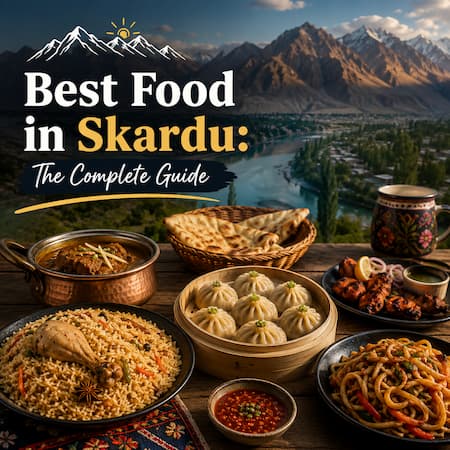 Best Food in Skardu (2026 Guide): Top Restaurants, Balti Dishes & Online Delivery