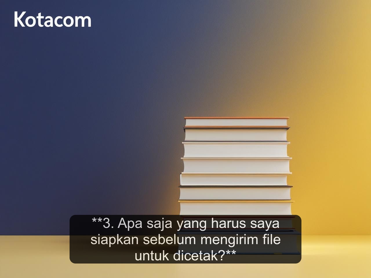 3. Apa saja yang harus saya siapkan sebelum mengirim file untuk dicetak?