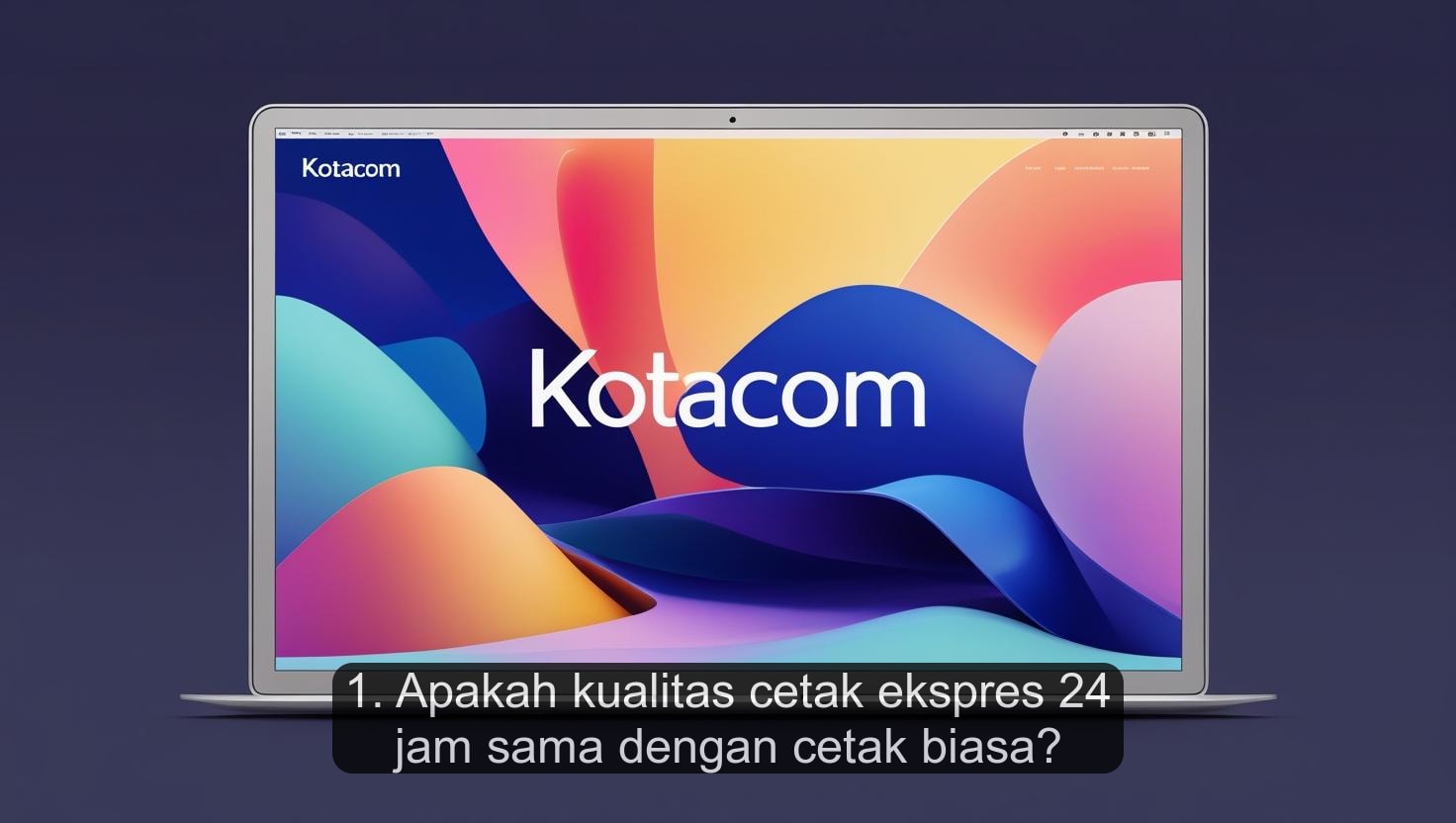 1. Apakah kualitas cetak ekspres 24 jam sama dengan cetak biasa?