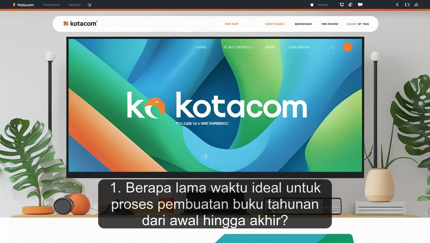 1. Berapa lama waktu ideal untuk proses pembuatan buku tahunan dari awal hingga akhir?