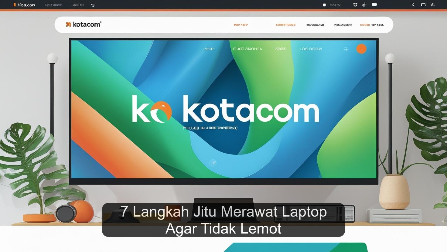 7 Langkah Jitu Merawat Laptop Agar Tidak Lemot