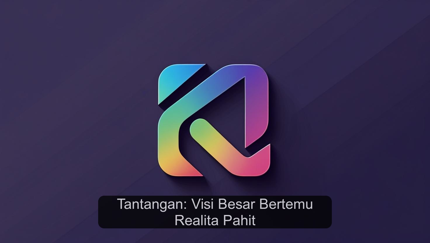 Tantangan: Visi Besar Bertemu Realita Pahit