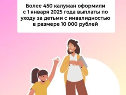 Отделение СФР по Калужской области с начала года оформило повышенные выплаты по уходу за детьми с инвалидностью 457 жителям области