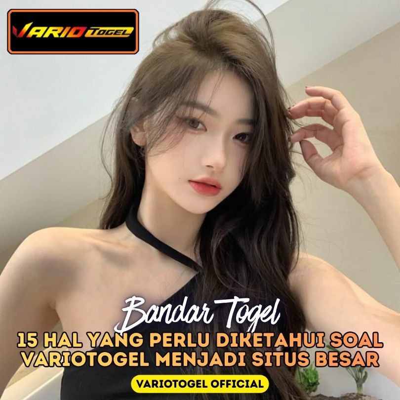VARIOTOGEL >> 15 Hal Yang Perlu Diketahui Soal Variotogel Menjadi Situs Besar