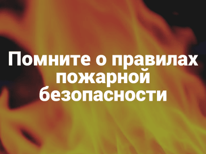 Помните о правилах пожарной безопасности