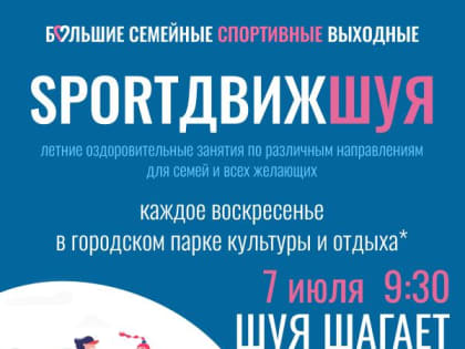 БОЛЬШИЕ СЕМЕЙНЫЕ СПОРТИВНЫЕ ВЫХОДНЫЕ - Городской проект SportДвижШуя. 7 июля в 9:30 в городском парке культуры и отдыха тренировка 