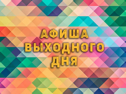 Афиша выходного дня