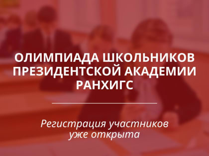 Олимпиада школьников РАНХиГС – возможность поступления в Президентскую академию