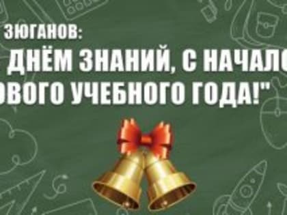 ПОЗДРАВЛЕНИЕ Г.А. ЗЮГАНОВА С ДНЁМ ЗНАНИЙ