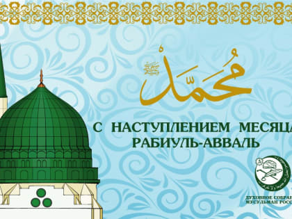 РАБИУЛЬ-АВВАЛЬ — МЕСЯЦ ПОЯВЛЕНИЯ НА СВЕТ ЛУЧШЕГО ИЗ ЛЮДЕЙ- ПРОРОКА МУХАММАДА (ﷺ)