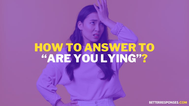 17 Clever Answers To “Are You Lying?” • Better Responses