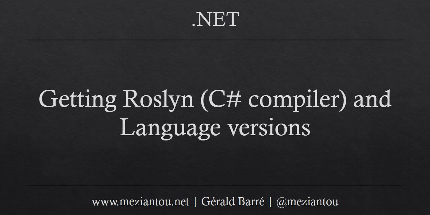 Getting Roslyn (C# compiler) and Language versions - Meziantou