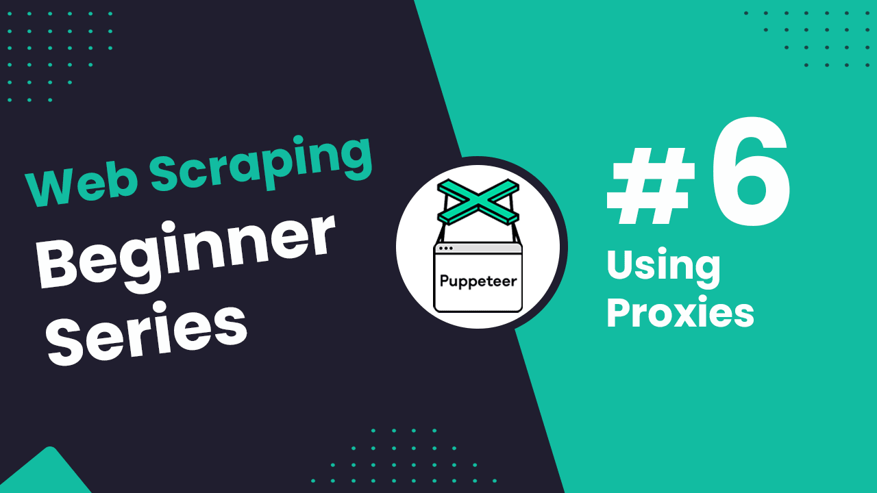 Part 6 - Using Proxies To Avoid Getting Blocked