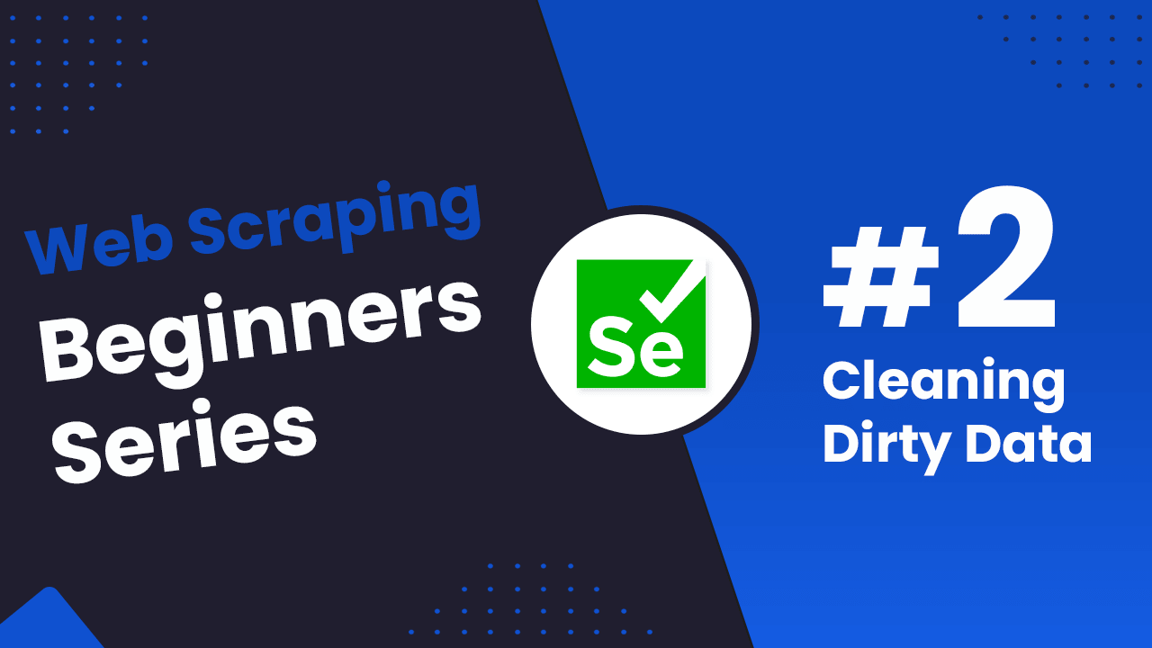 Python Selenium Beginners Series Part 2: Cleaning Dirty Data